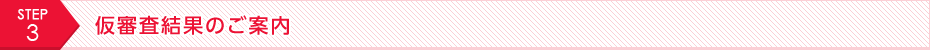 STEP3 仮審査結果のご案内