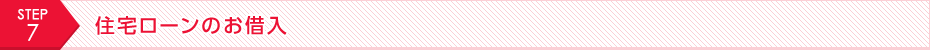 STEP7 住宅ローンのお借入