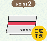 POINT2 長野銀行に口座がなくてもOK!