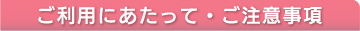 ご利用にあたって・ご注意事項