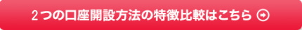 2つの口座開設方法の特徴比較はこちら