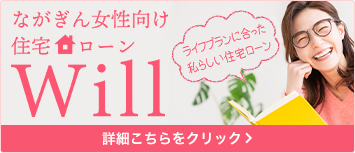 ながぎん女性向け住宅ローン will ライフプランに合った 私らしい住宅ローン 詳細はこちらをクリック