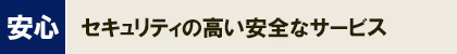 安心_セキュリティの高い安全なサービス